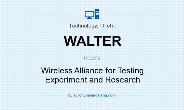 What does WALTER mean? It stands for Wireless Alliance for Testing Experiment and Research