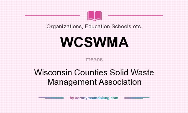 What does WCSWMA mean? It stands for Wisconsin Counties Solid Waste Management Association