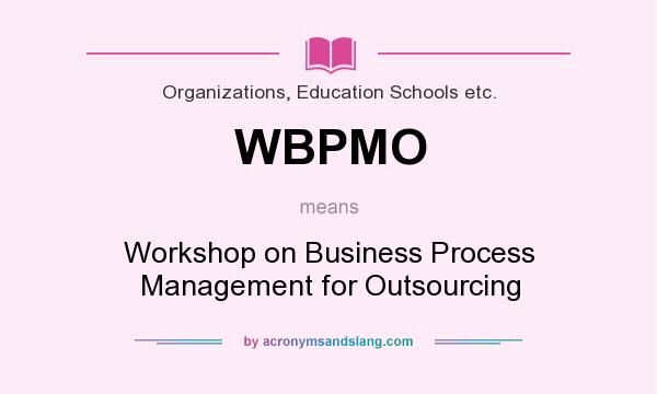What does WBPMO mean? It stands for Workshop on Business Process Management for Outsourcing