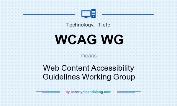 What does WCAG WG mean? It stands for Web Content Accessibility Guidelines Working Group