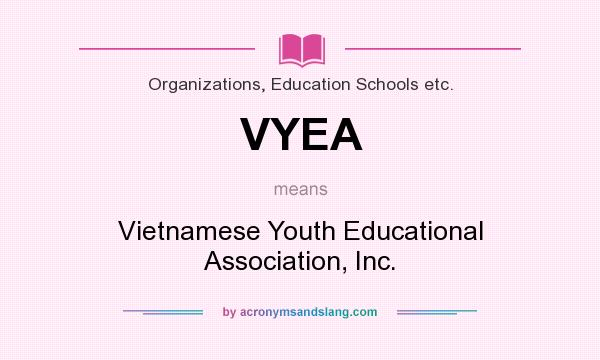 What does VYEA mean? It stands for Vietnamese Youth Educational Association, Inc.