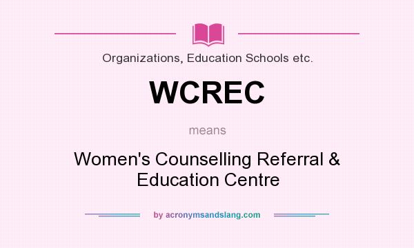 What does WCREC mean? It stands for Women`s Counselling Referral & Education Centre