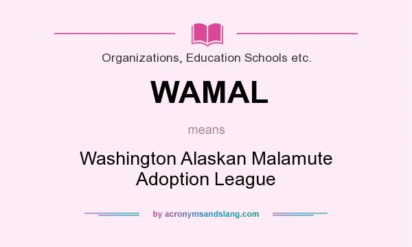 What does WAMAL mean? It stands for Washington Alaskan Malamute Adoption League