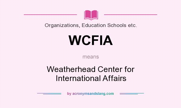 What does WCFIA mean? It stands for Weatherhead Center for International Affairs