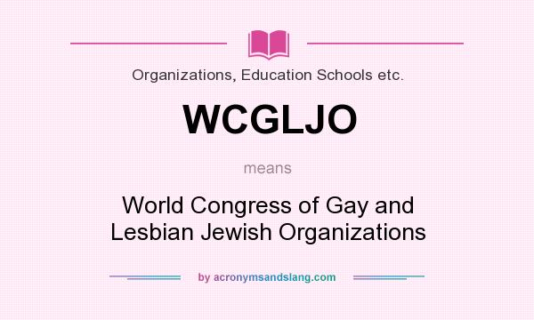What does WCGLJO mean? It stands for World Congress of Gay and Lesbian Jewish Organizations