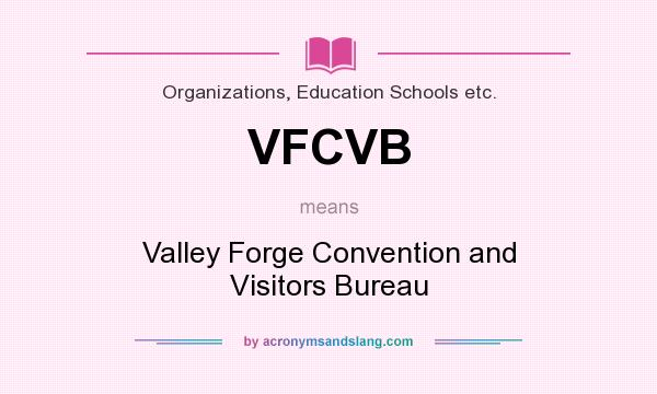 What does VFCVB mean? It stands for Valley Forge Convention and Visitors Bureau