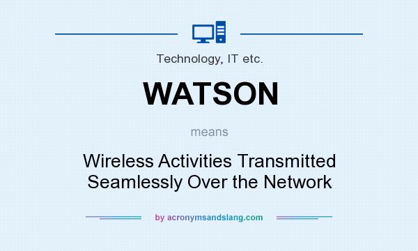 What does WATSON mean? It stands for Wireless Activities Transmitted Seamlessly Over the Network