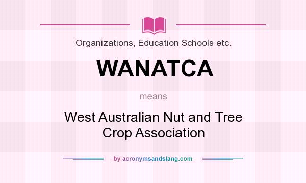 What does WANATCA mean? It stands for West Australian Nut and Tree Crop Association