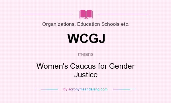 What does WCGJ mean? It stands for Women`s Caucus for Gender Justice