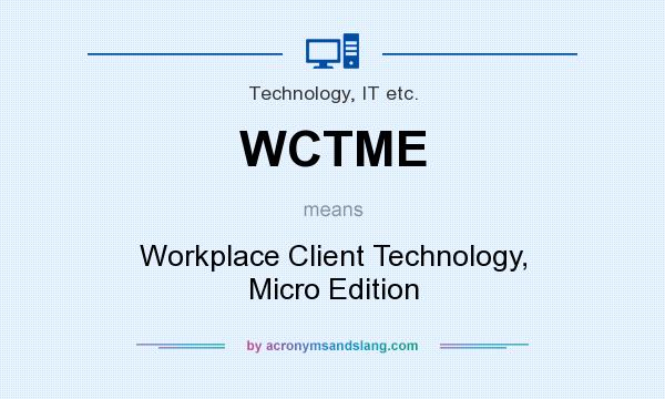 What does WCTME mean? It stands for Workplace Client Technology, Micro Edition