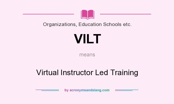 What does VILT mean? It stands for Virtual Instructor Led Training