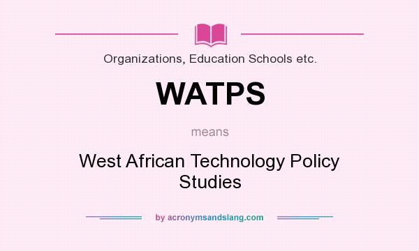 What does WATPS mean? It stands for West African Technology Policy Studies