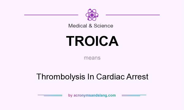 What does TROICA mean? It stands for Thrombolysis In Cardiac Arrest