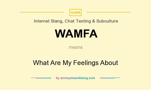 What does WAMFA mean? It stands for What Are My Feelings About
