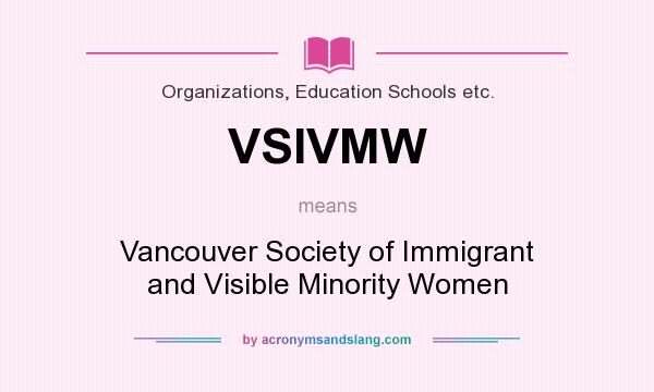 What does VSIVMW mean? It stands for Vancouver Society of Immigrant and Visible Minority Women
