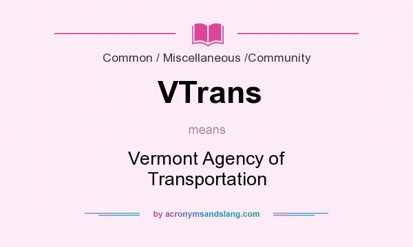 What does VTrans mean? It stands for Vermont Agency of Transportation