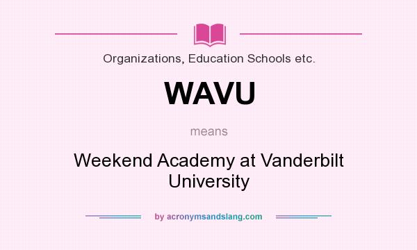 What does WAVU mean? It stands for Weekend Academy at Vanderbilt University
