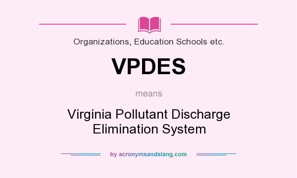 What does VPDES mean? It stands for Virginia Pollutant Discharge Elimination System