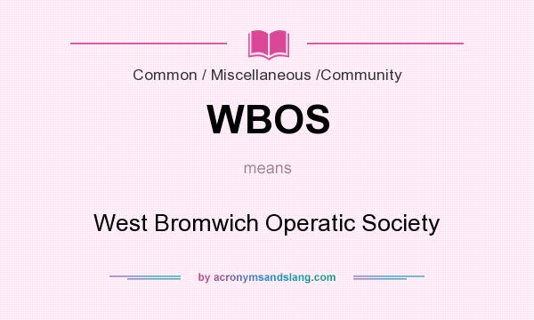 What does WBOS mean? It stands for West Bromwich Operatic Society
