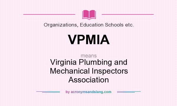 What does VPMIA mean? It stands for Virginia Plumbing and Mechanical Inspectors Association