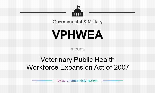 What does VPHWEA mean? It stands for Veterinary Public Health Workforce Expansion Act of 2007