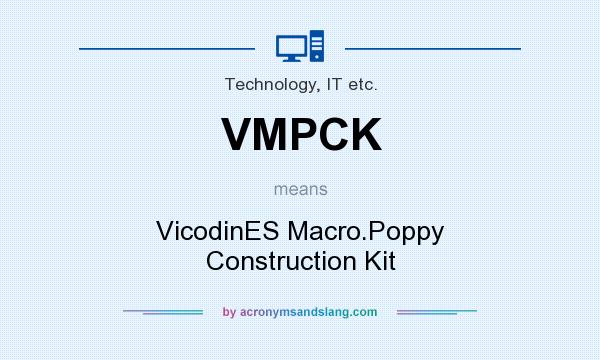 What does VMPCK mean? It stands for VicodinES Macro.Poppy Construction Kit