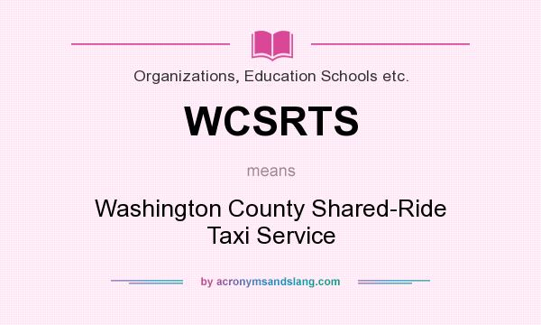 What does WCSRTS mean? It stands for Washington County Shared-Ride Taxi Service