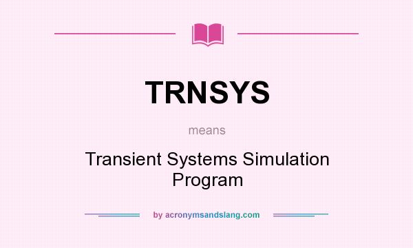 What does TRNSYS mean? It stands for Transient Systems Simulation Program