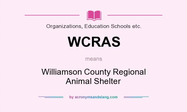 What does WCRAS mean? It stands for Williamson County Regional Animal Shelter