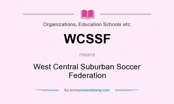 What does WCSSF mean? It stands for West Central Suburban Soccer Federation