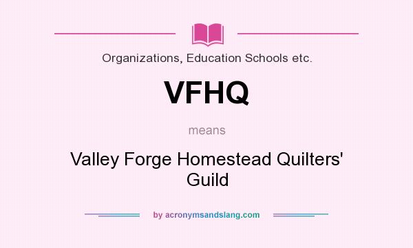 What does VFHQ mean? It stands for Valley Forge Homestead Quilters` Guild