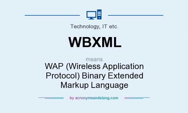 What does WBXML mean? It stands for WAP (Wireless Application Protocol) Binary Extended Markup Language
