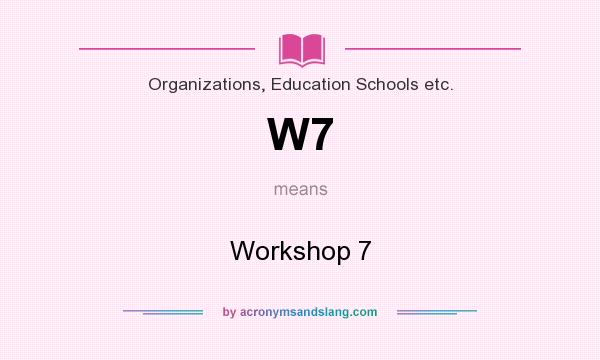 What does W7 mean? It stands for Workshop 7