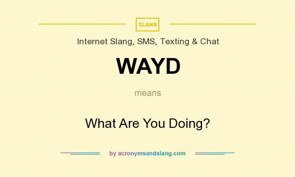 What does WAYD mean? It stands for What Are You Doing?