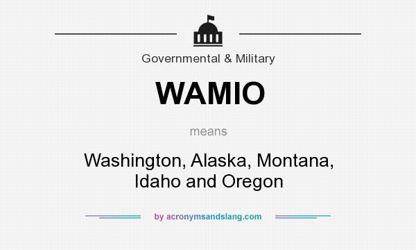 What does WAMIO mean? It stands for Washington, Alaska, Montana, Idaho and Oregon
