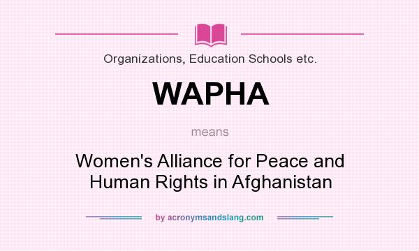 What does WAPHA mean? It stands for Women`s Alliance for Peace and Human Rights in Afghanistan