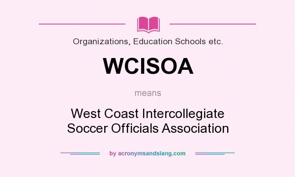 What does WCISOA mean? It stands for West Coast Intercollegiate Soccer Officials Association