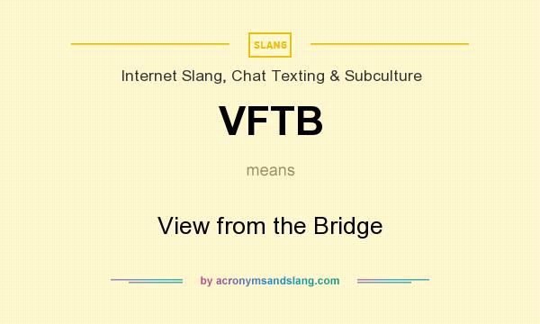 What does VFTB mean? It stands for View from the Bridge