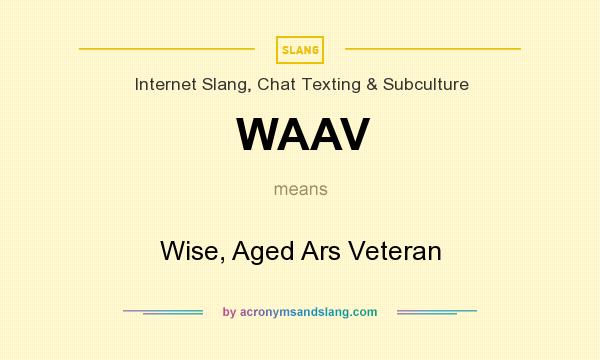 What does WAAV mean? It stands for Wise, Aged Ars Veteran