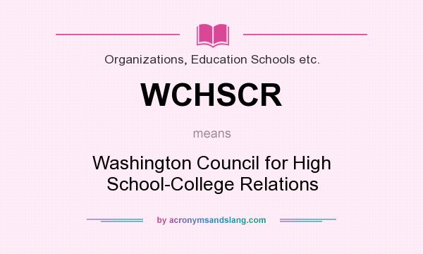 What does WCHSCR mean? It stands for Washington Council for High School-College Relations