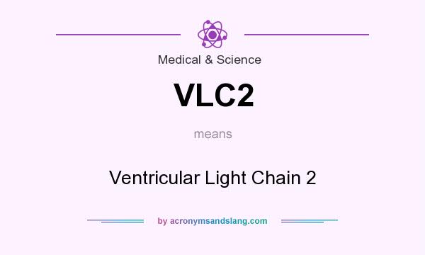 What does VLC2 mean? It stands for Ventricular Light Chain 2
