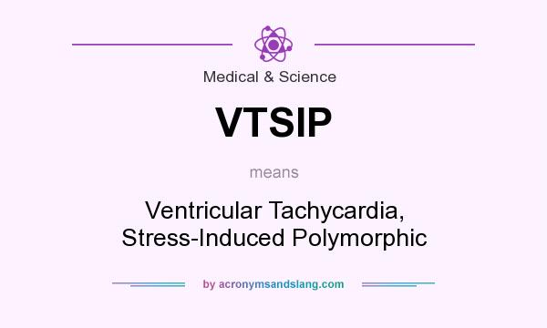 What does VTSIP mean? It stands for Ventricular Tachycardia, Stress-Induced Polymorphic