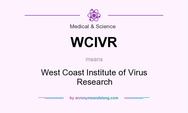 What does WCIVR mean? It stands for West Coast Institute of Virus Research