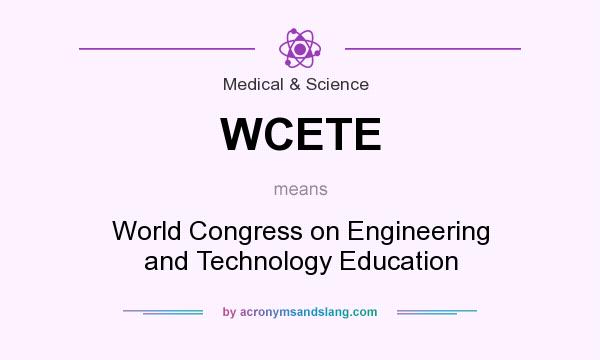 What does WCETE mean? It stands for World Congress on Engineering and Technology Education