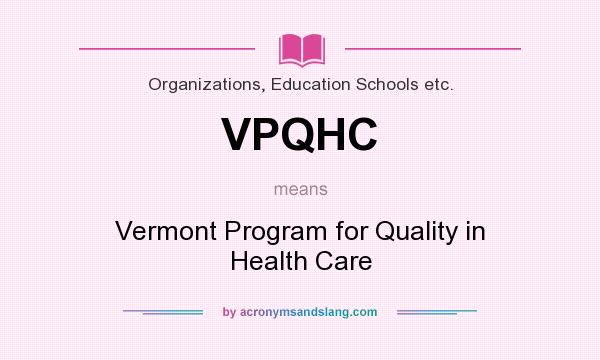 What does VPQHC mean? It stands for Vermont Program for Quality in Health Care