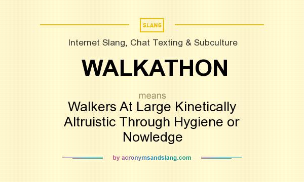 What does WALKATHON mean? It stands for Walkers At Large Kinetically Altruistic Through Hygiene or Nowledge