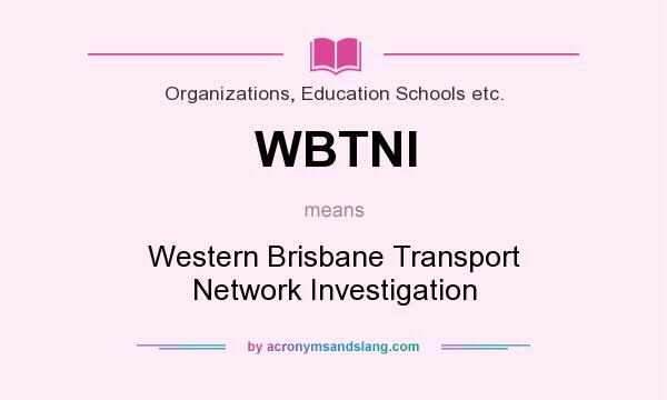 What does WBTNI mean? It stands for Western Brisbane Transport Network Investigation