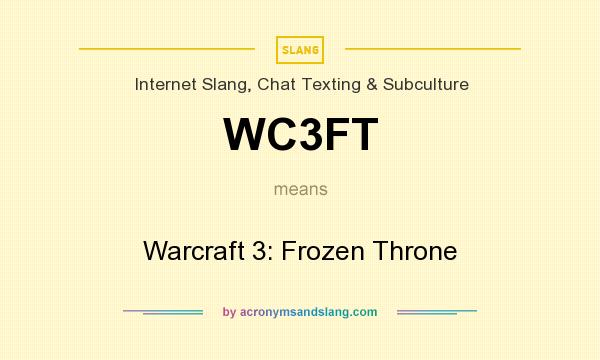 What does WC3FT mean? It stands for Warcraft 3: Frozen Throne