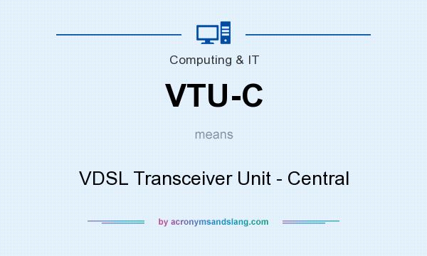 What does VTU-C mean? It stands for VDSL Transceiver Unit - Central
