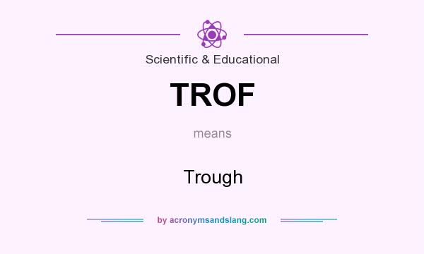 What does TROF mean? It stands for Trough
